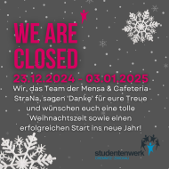 Das Team der Mensen & Cafeterien StraNa wünscht euch eine tolle Weihnachtszeit und einen erfolgreichen Start ins neue Jahr 2025! Wir freuen uns, euch am 06.01.2025 wieder bei uns begrüßen zu können. Danke für eure Treue und Unterstützung!
